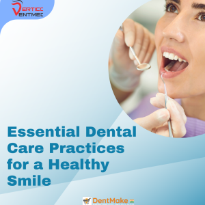 Essential Dental Care Practices for a Healthy Smile