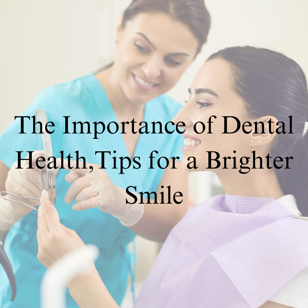 The Importance of Dental Health: Tips for a Brighter Smile